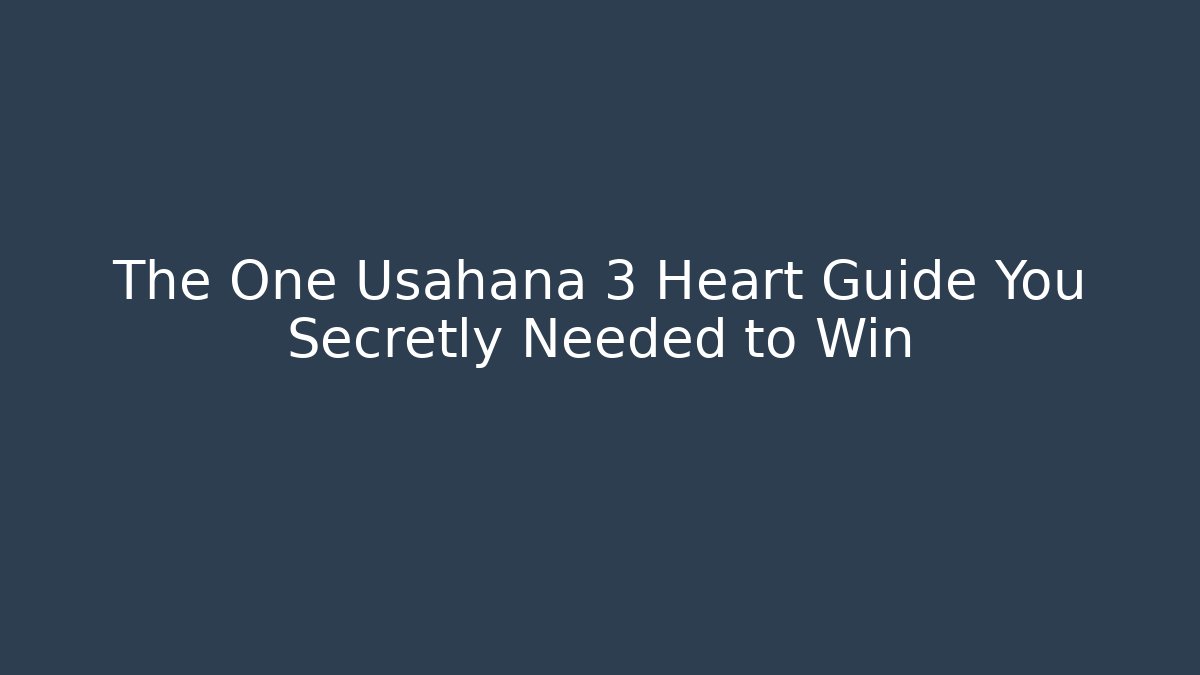 The One Usahana 3 Heart Guide You Secretly Needed to Win