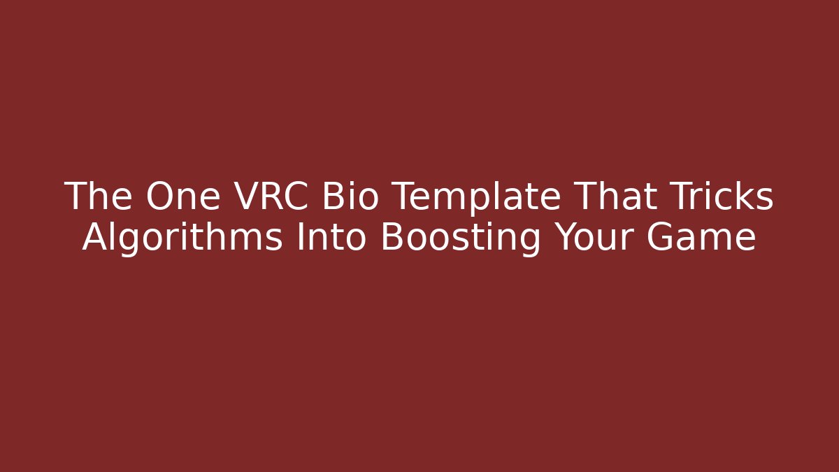 The One VRC Bio Template That Tricks Algorithms Into Boosting Your Game