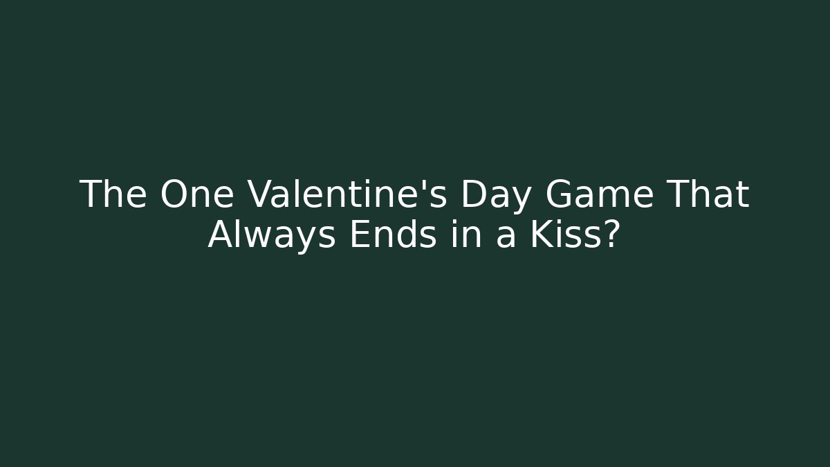 The One Valentine's Day Game That Always Ends in a Kiss?