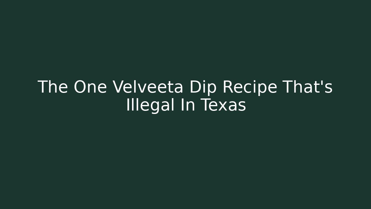 The One Velveeta Dip Recipe That’s Illegal In Texas