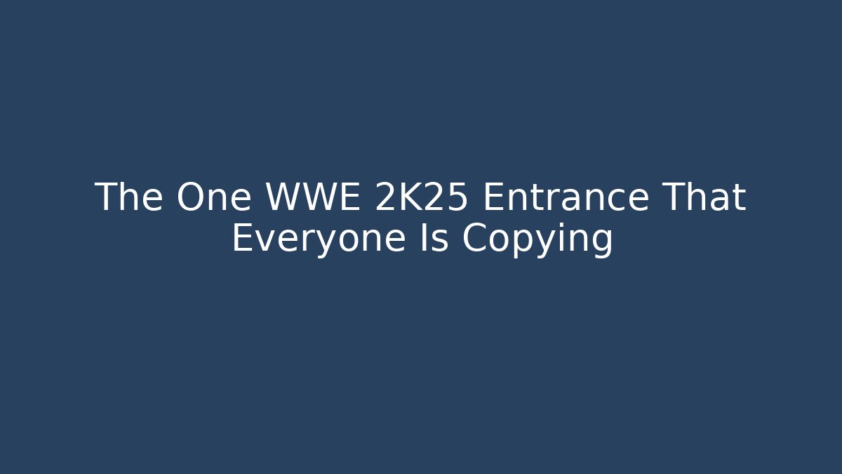 The One WWE 2K25 Entrance That Everyone Is Copying