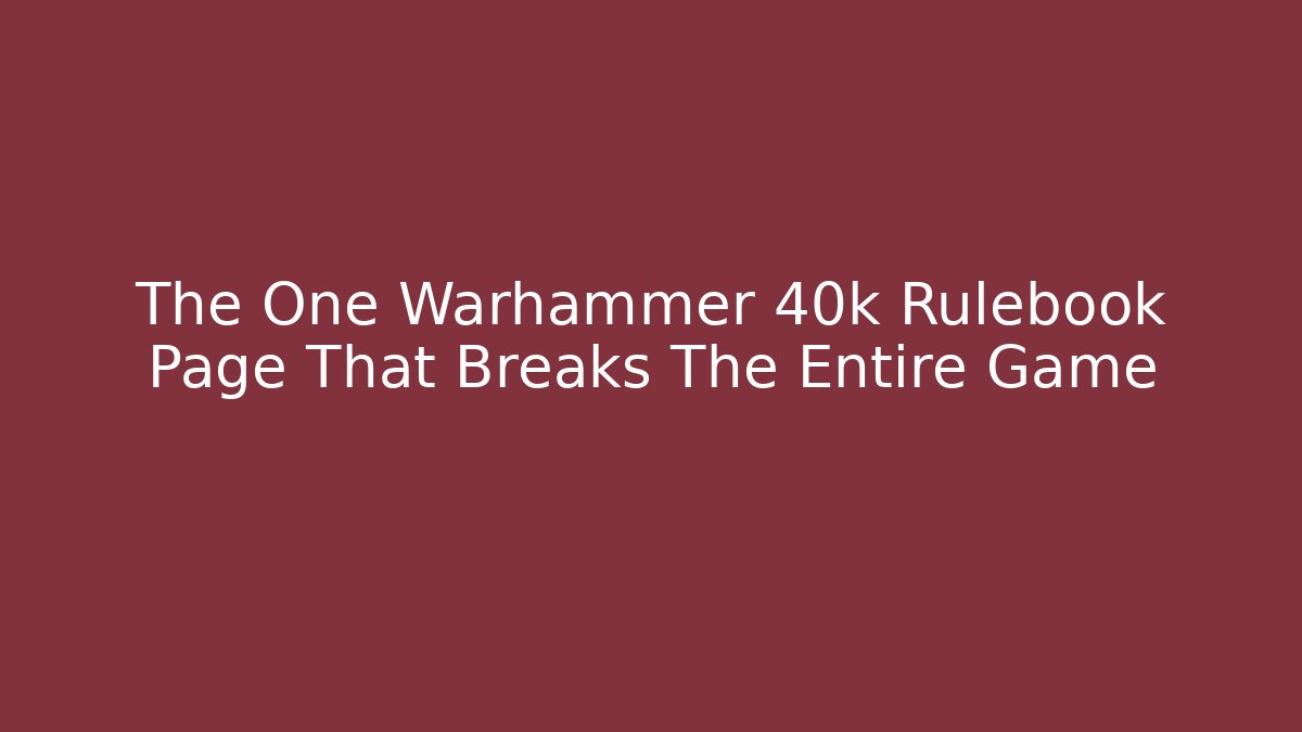 The One Warhammer 40k Rulebook Page That Breaks The Entire Game