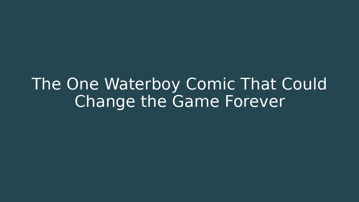 The One Waterboy Comic That Could Change the Game Forever