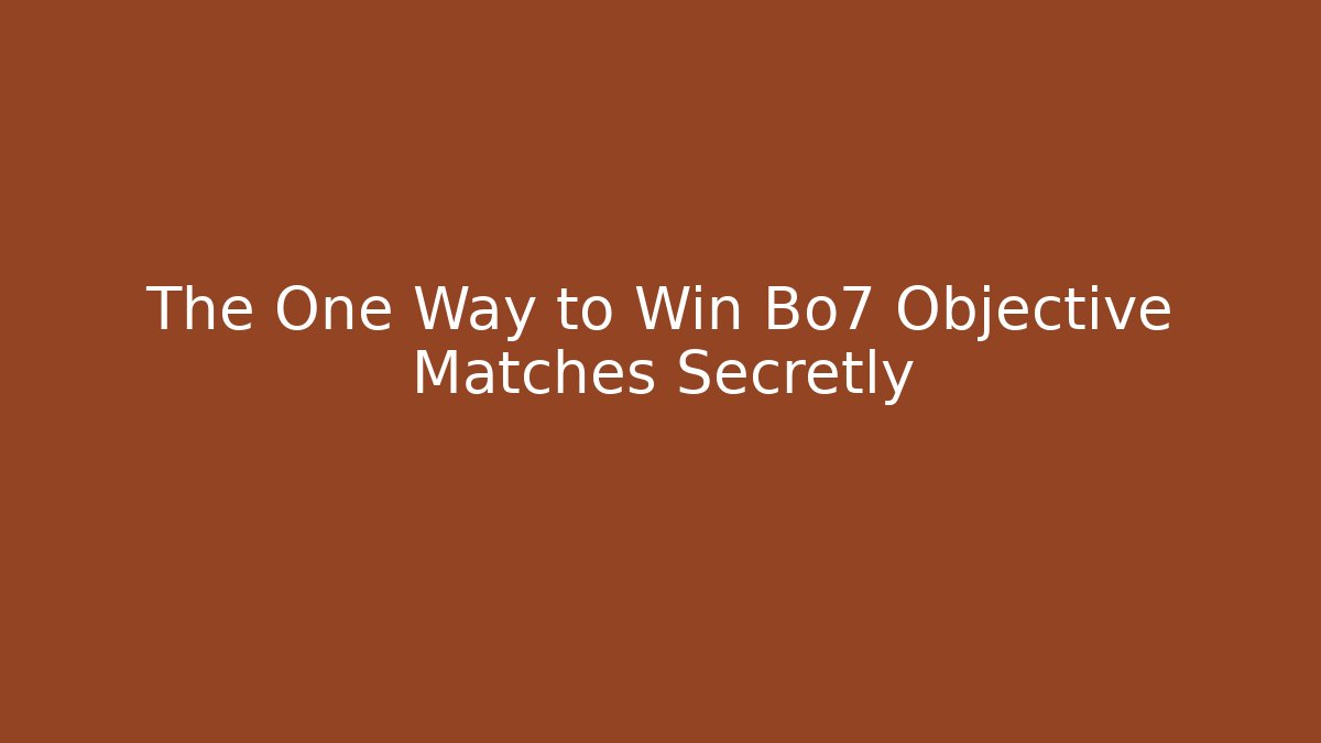 The One Way to Win Bo7 Objective Matches Secretly