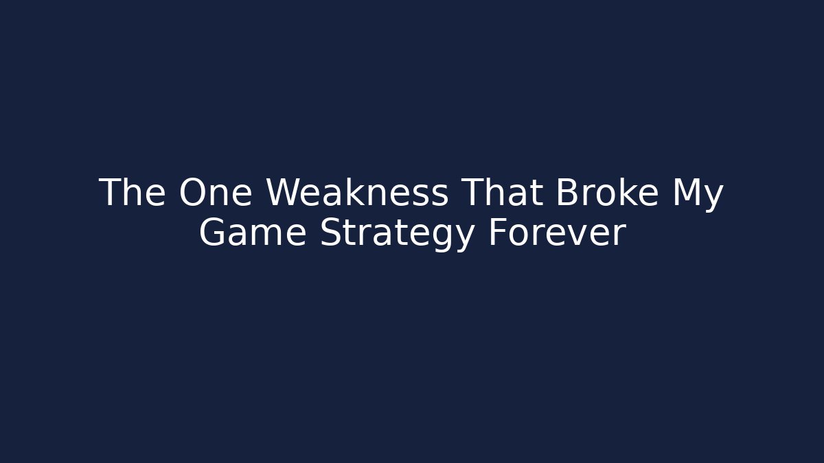 The One Weakness That Broke My Game Strategy Forever