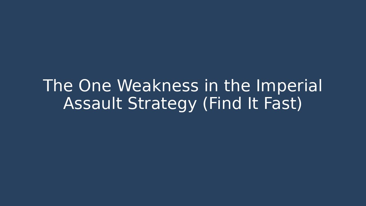 The One Weakness in the Imperial Assault Strategy (Find It Fast)