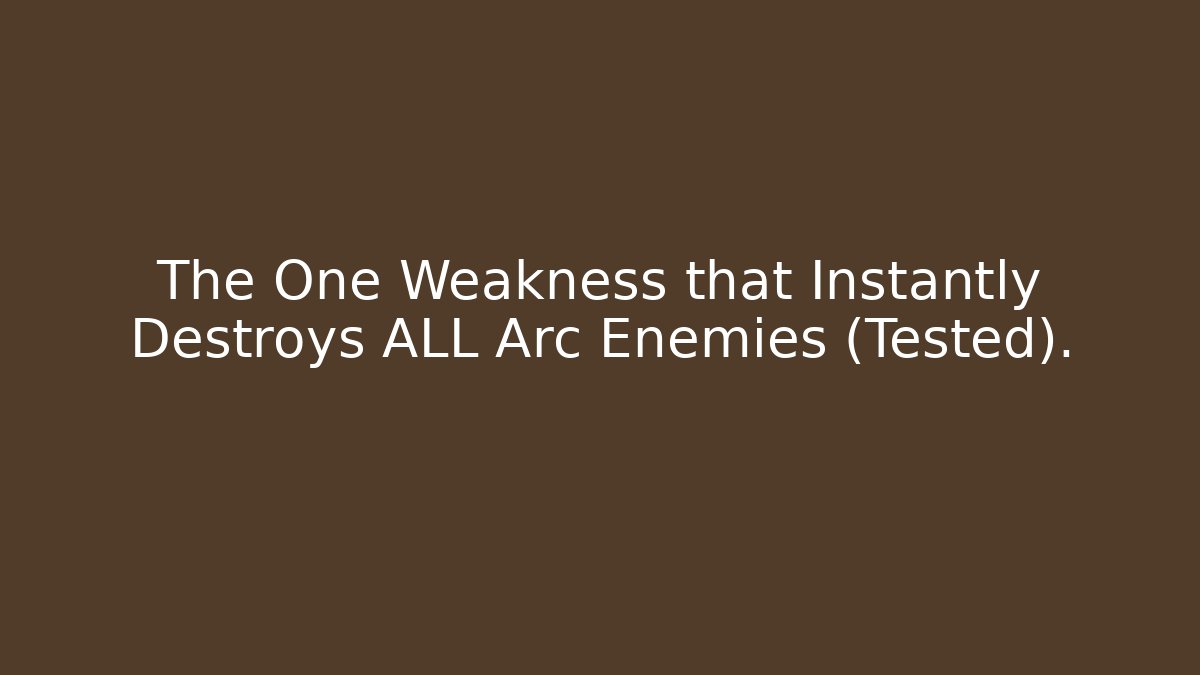 The One Weakness that Instantly Destroys ALL Arc Enemies (Tested).