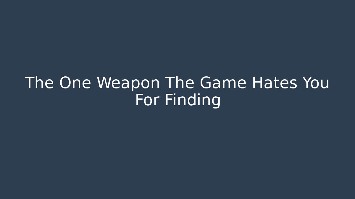 The One Weapon The Game Hates You For Finding