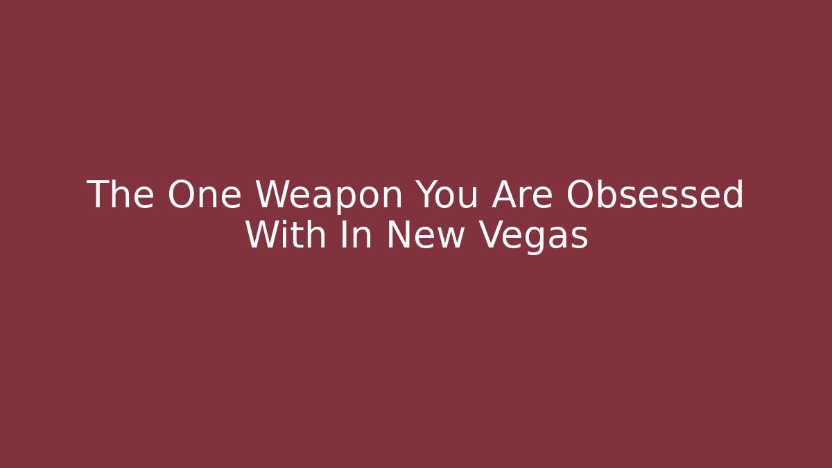 The One Weapon You Are Obsessed With In New Vegas
