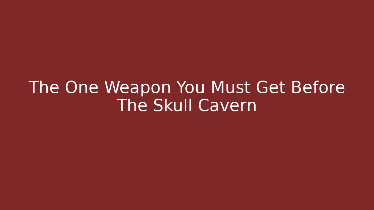 The One Weapon You Must Get Before The Skull Cavern - Create More Assets