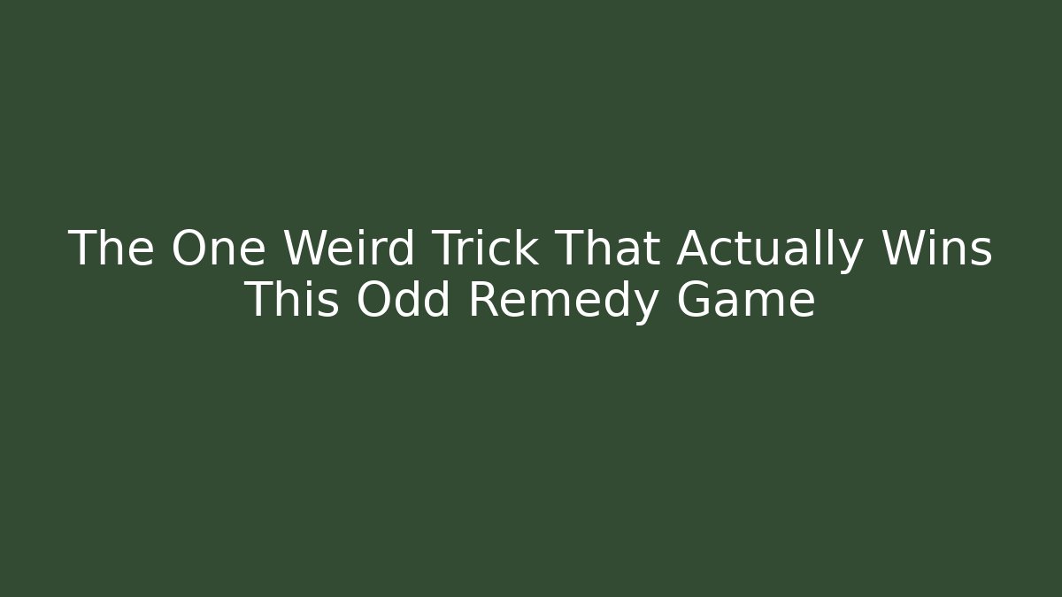 The One Weird Trick That Actually Wins This Odd Remedy Game