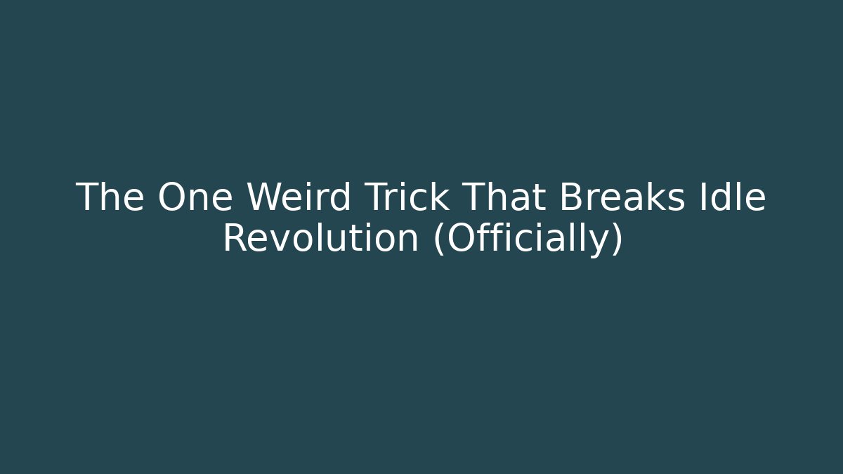 The One Weird Trick That Breaks Idle Revolution (Officially)