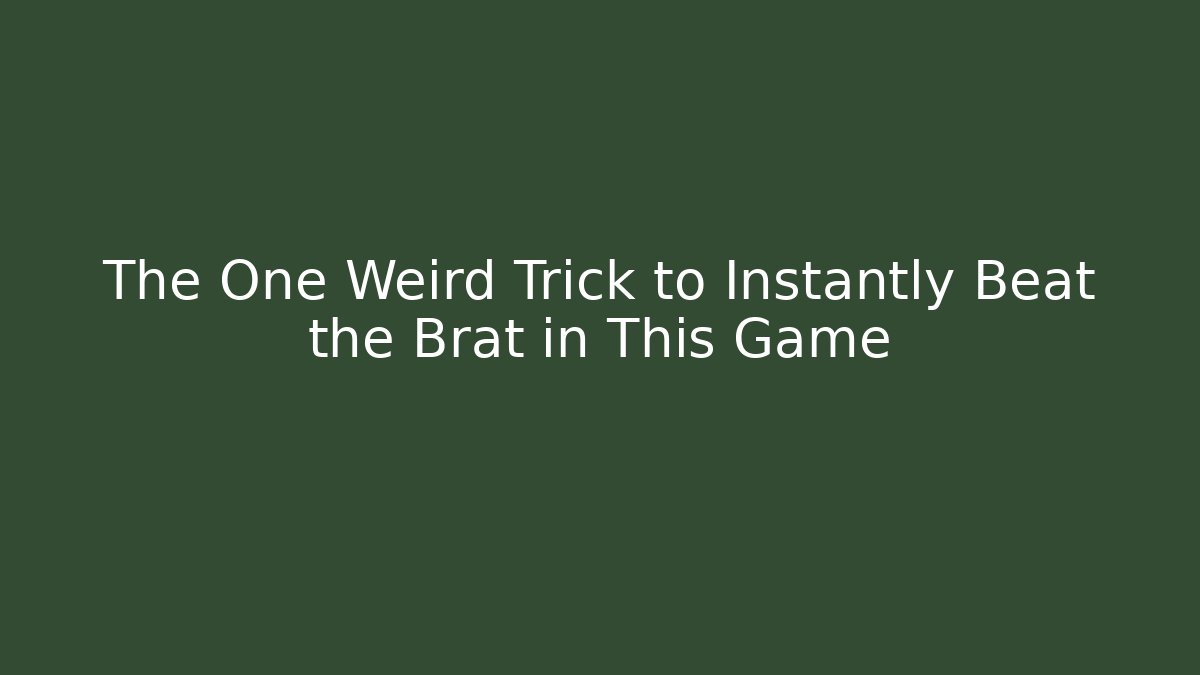 The One Weird Trick to Instantly Beat the Brat in This Game