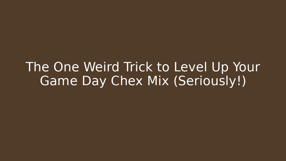 The One Weird Trick to Level Up Your Game Day Chex Mix (Seriously!)