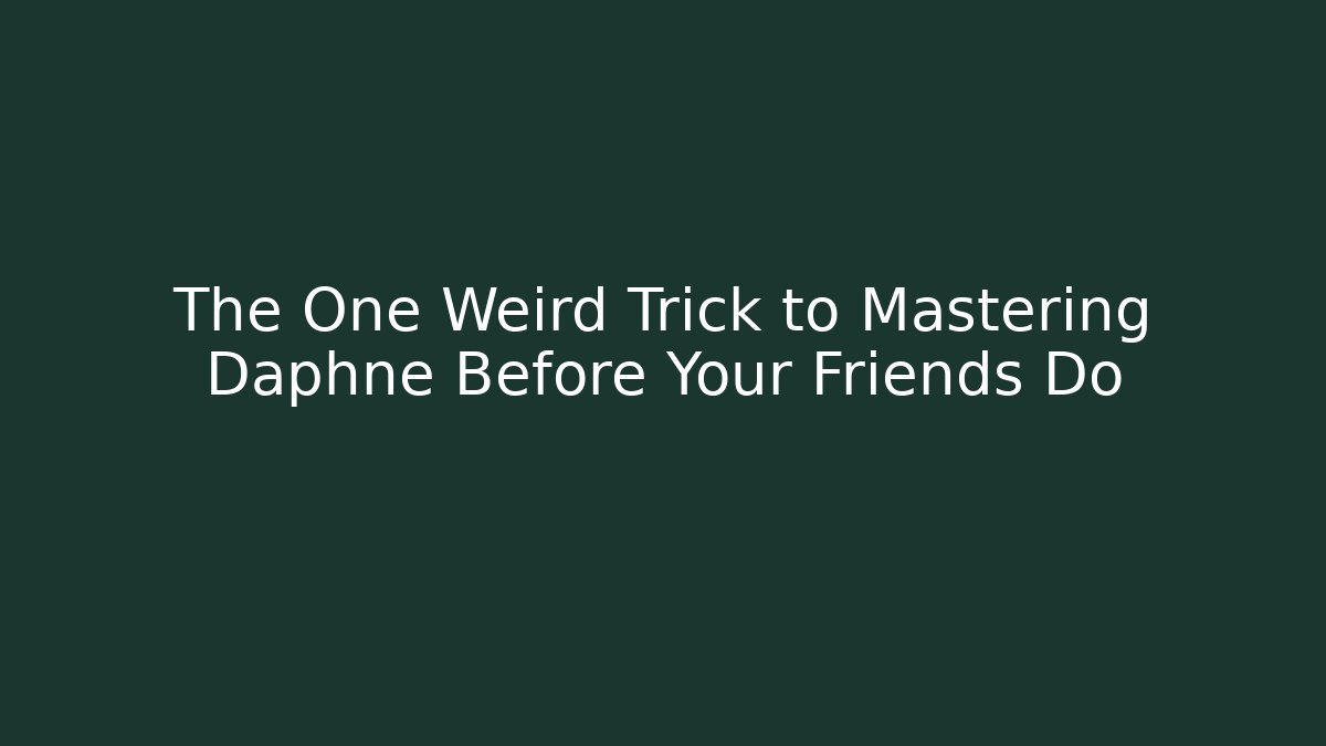 The One Weird Trick to Mastering Daphne Before Your Friends Do - Create More Assets