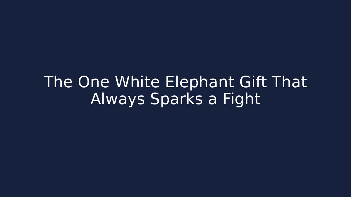 The One White Elephant Gift That Always Sparks a Fight