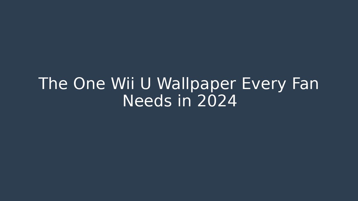 The One Wii U Wallpaper Every Fan Needs in 2024