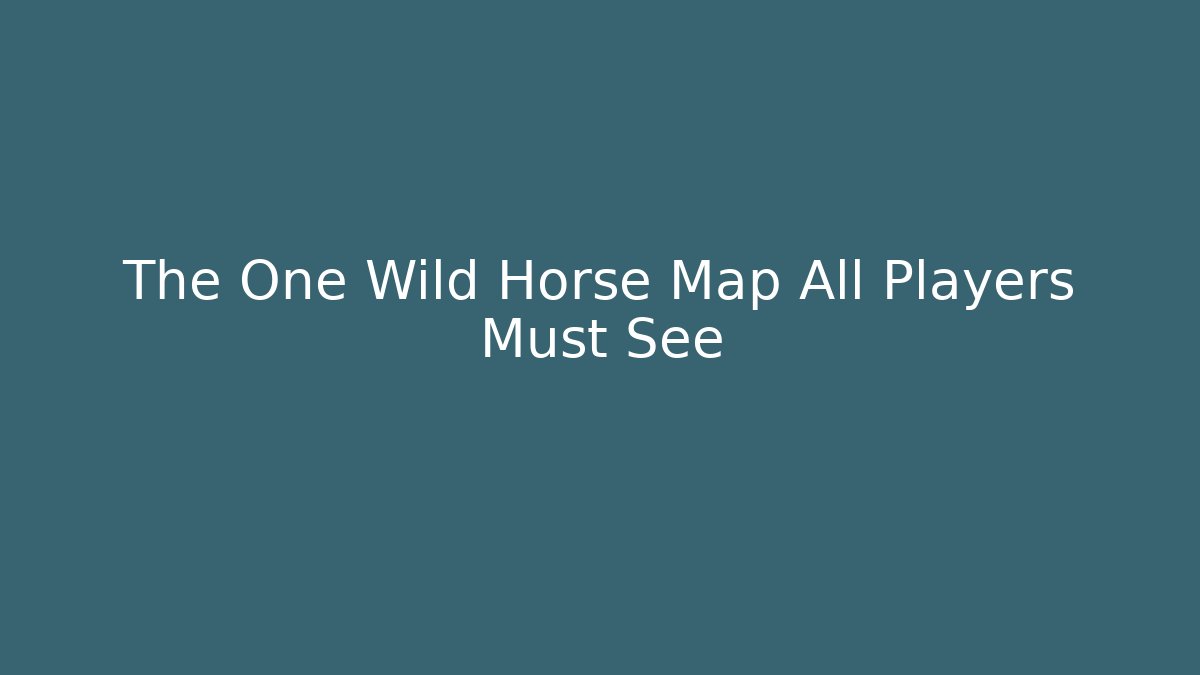 The One Wild Horse Map All Players Must See