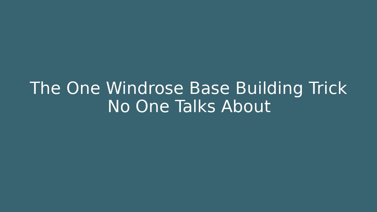 The One Windrose Base Building Trick No One Talks About