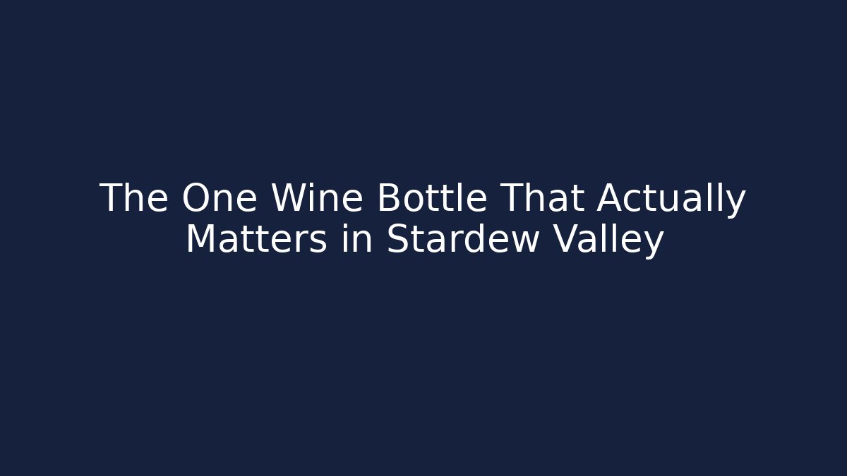 The One Wine Bottle That Actually Matters in Stardew Valley