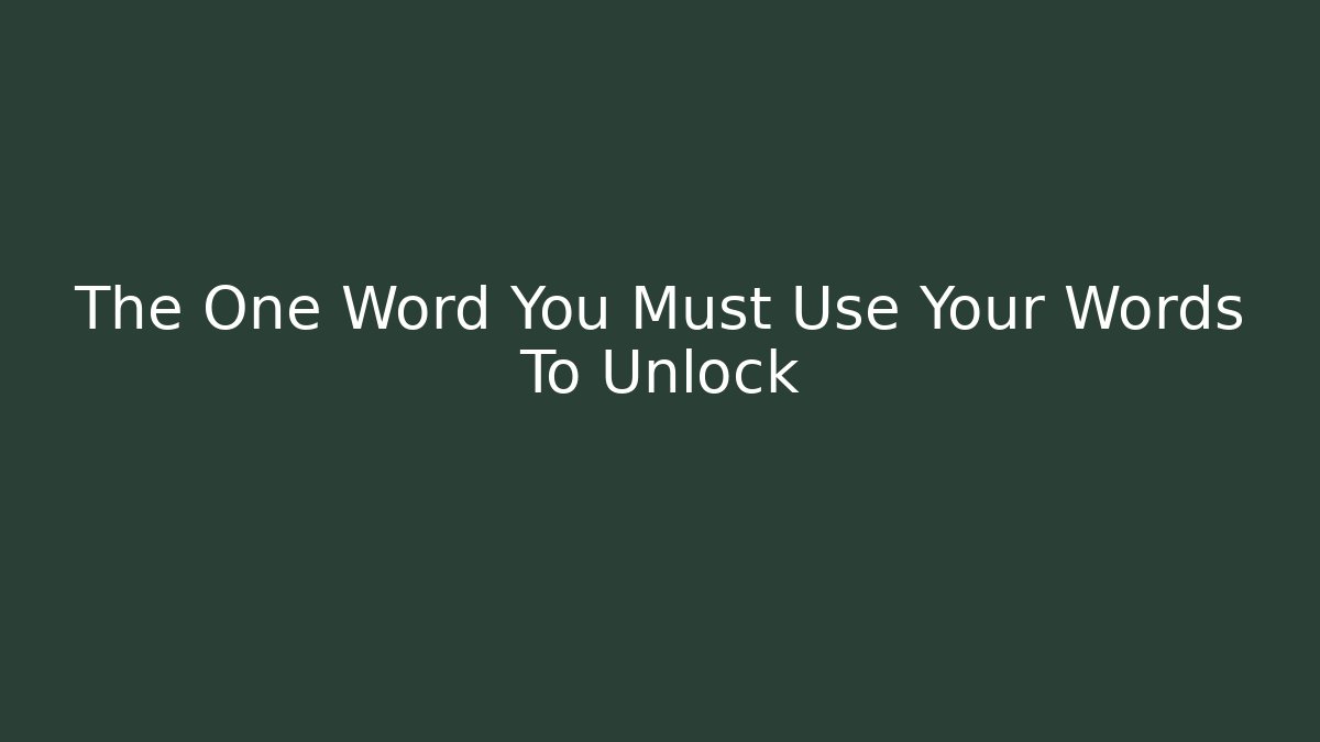 The One Word You Must Use Your Words To Unlock