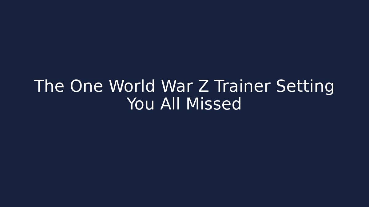 The One World War Z Trainer Setting You All Missed