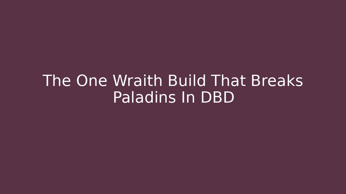 The One Wraith Build That Breaks Paladins In DBD - Create More Assets