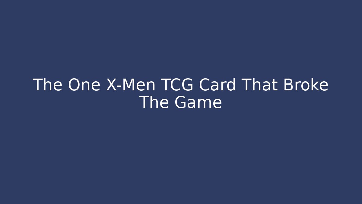 The One X-Men TCG Card That Broke The Game