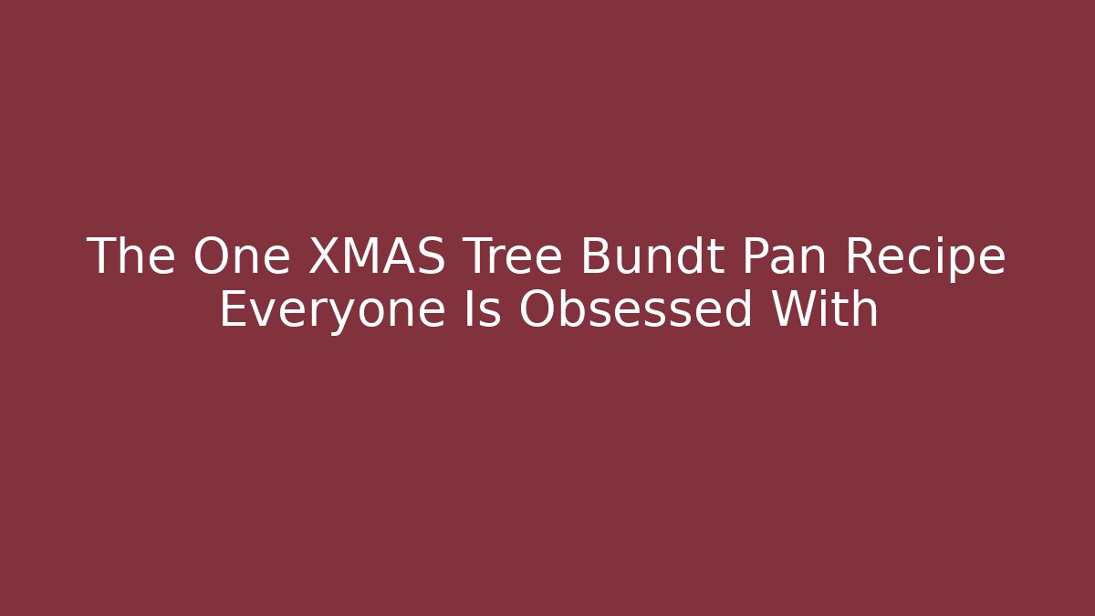 The One XMAS Tree Bundt Pan Recipe Everyone Is Obsessed With