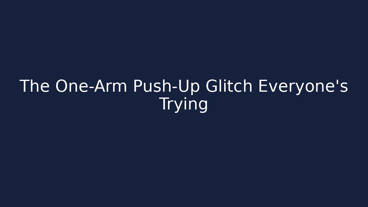 The One-Arm Push-Up Glitch Everyone’s Trying