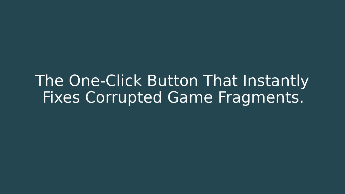 The One-Click Button That Instantly Fixes Corrupted Game Fragments. - Create More Assets