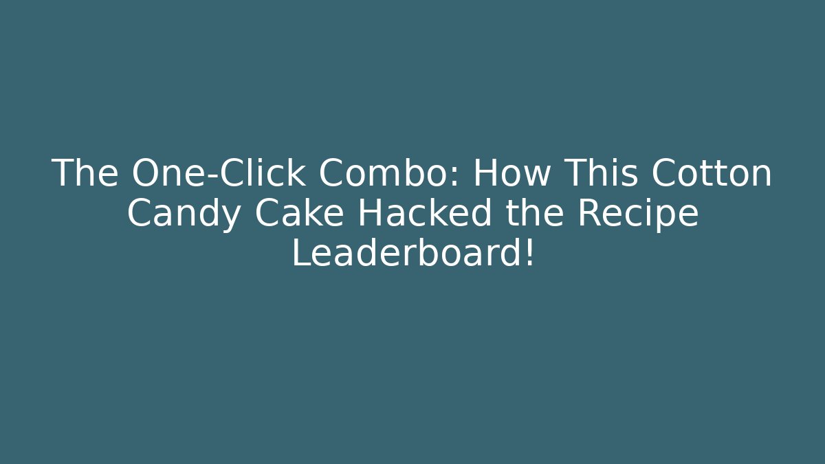 The One-Click Combo: How This Cotton Candy Cake Hacked the Recipe Leaderboard!