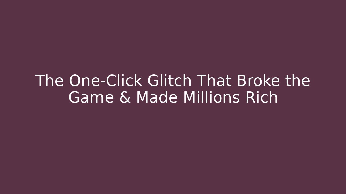 The One-Click Glitch That Broke the Game & Made Millions Rich