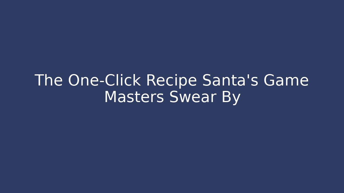 The One-Click Recipe Santa's Game Masters Swear By