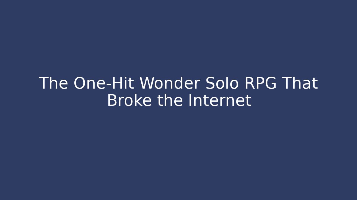 The One-Hit Wonder Solo RPG That Broke the Internet