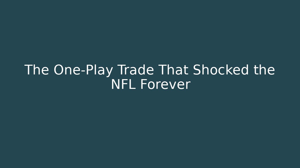 The One-Play Trade That Shocked the NFL Forever