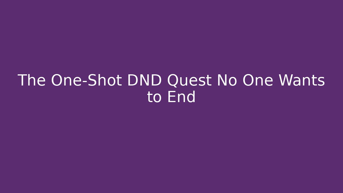 The One-Shot DND Quest No One Wants to End
