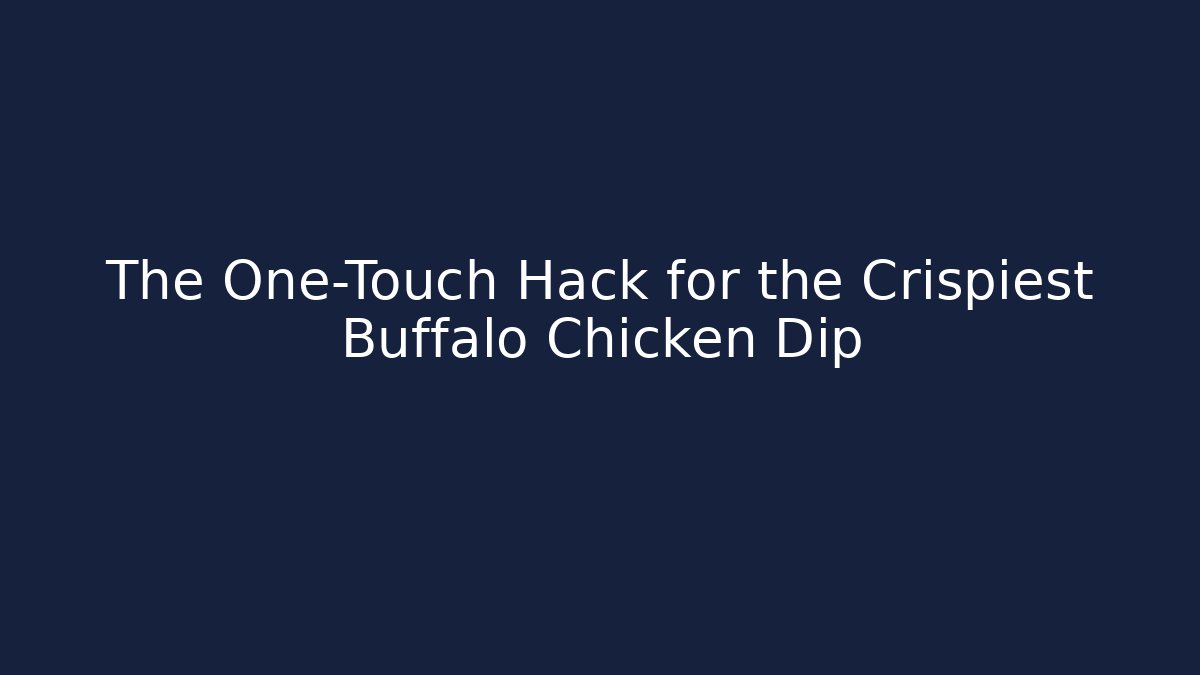 The One-Touch Hack for the Crispiest Buffalo Chicken Dip