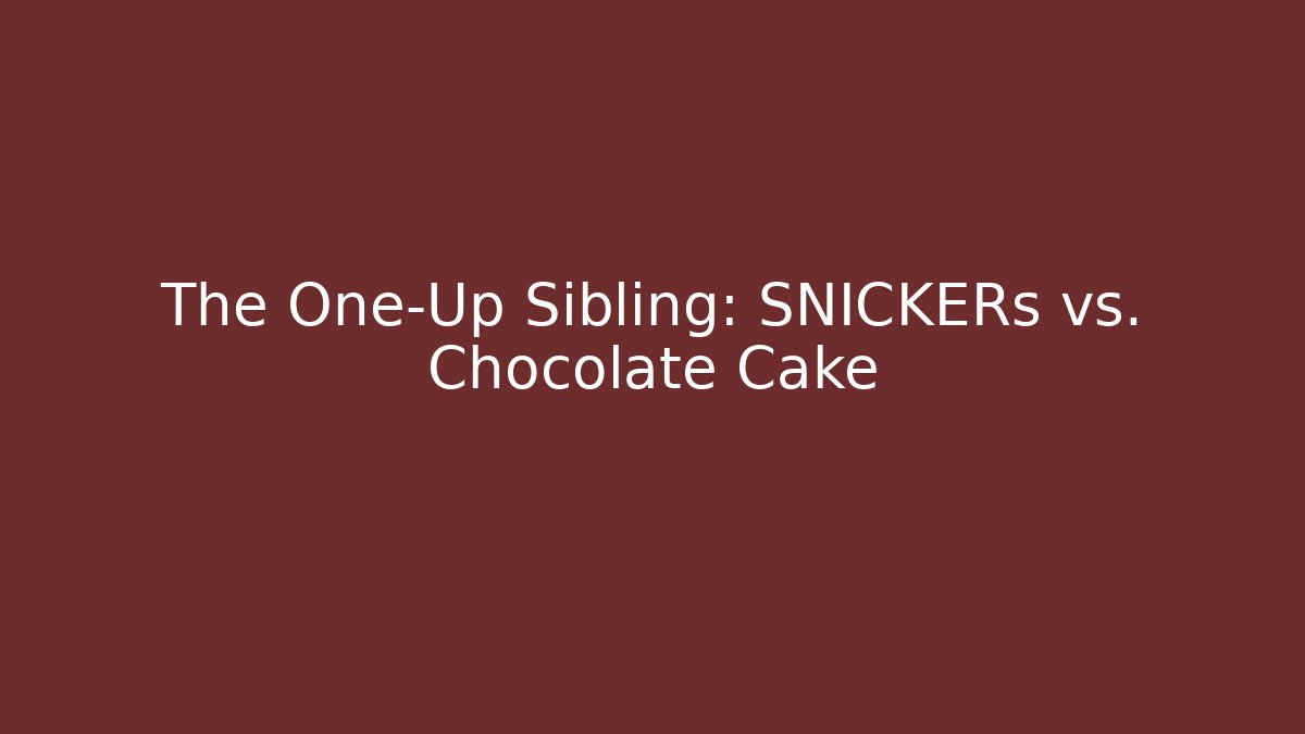 The One-Up Sibling: SNICKERs vs. Chocolate Cake - Create More Assets