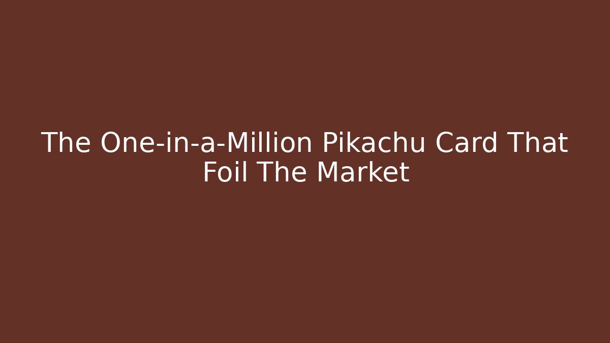 The One-in-a-Million Pikachu Card That Foil The Market
