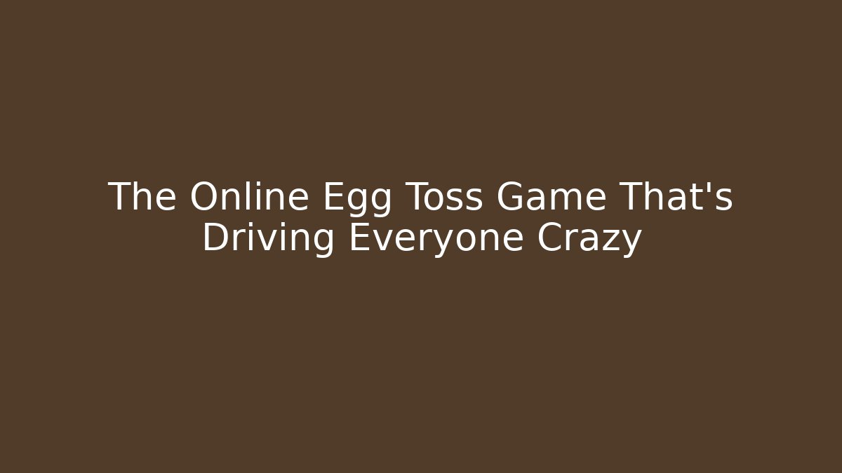 The Online Egg Toss Game That's Driving Everyone Crazy