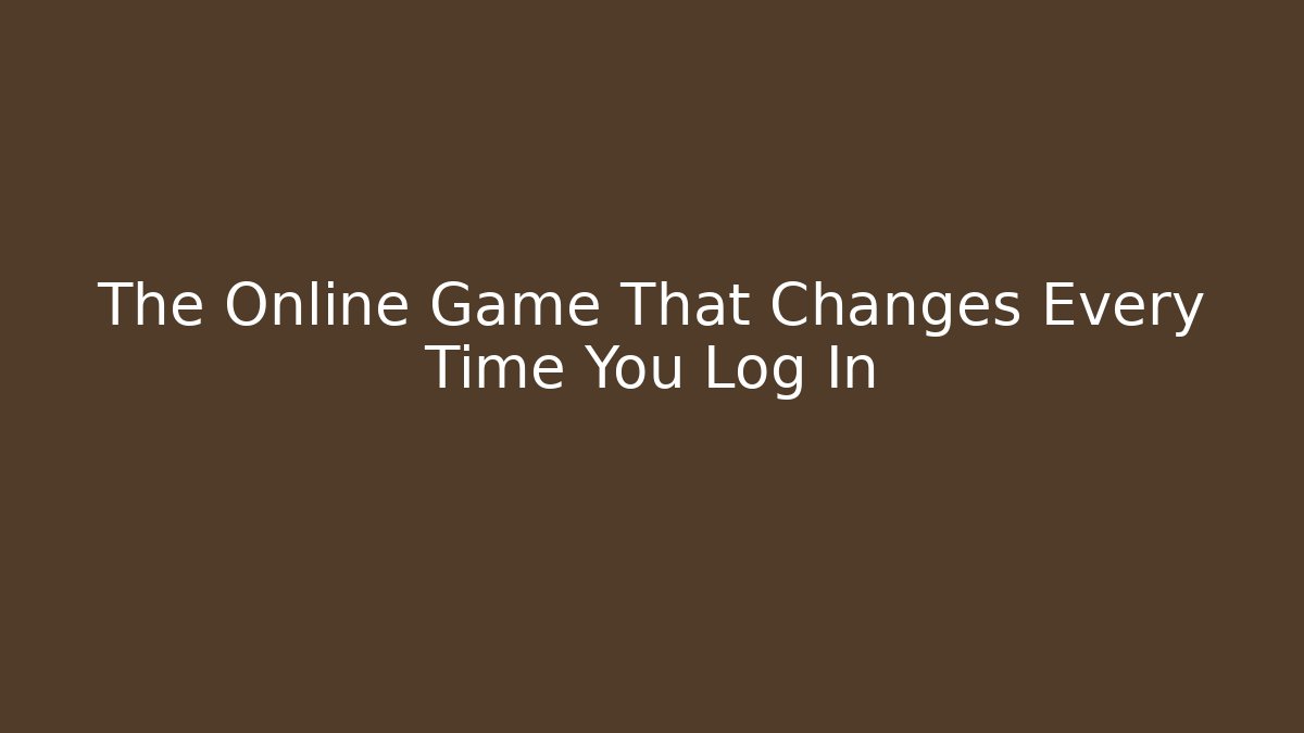 The Online Game That Changes Every Time You Log In