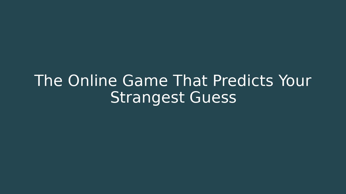 The Online Game That Predicts Your Strangest Guess
