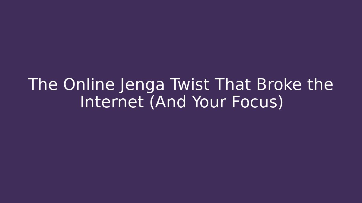 The Online Jenga Twist That Broke the Internet (And Your Focus)