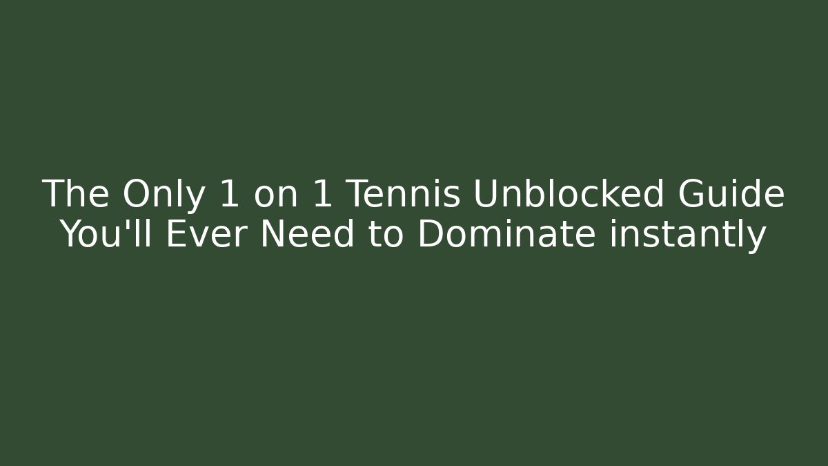 The Only 1 on 1 Tennis Unblocked Guide You’ll Ever Need to Dominate instantly