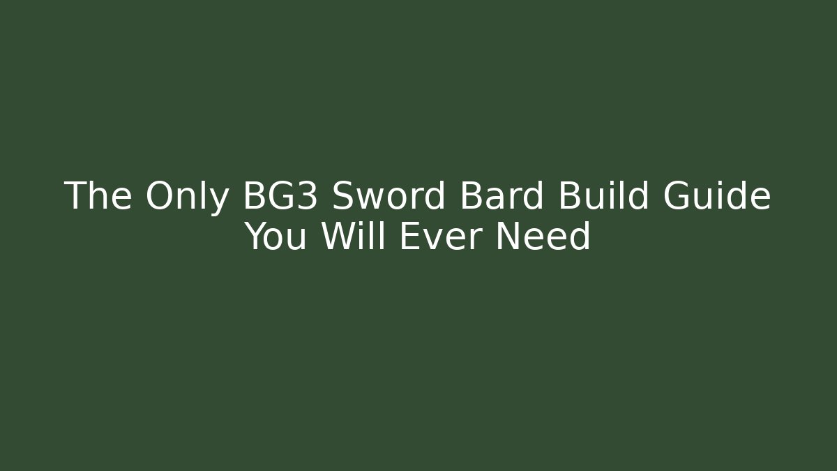 The Only BG3 Sword Bard Build Guide You Will Ever Need