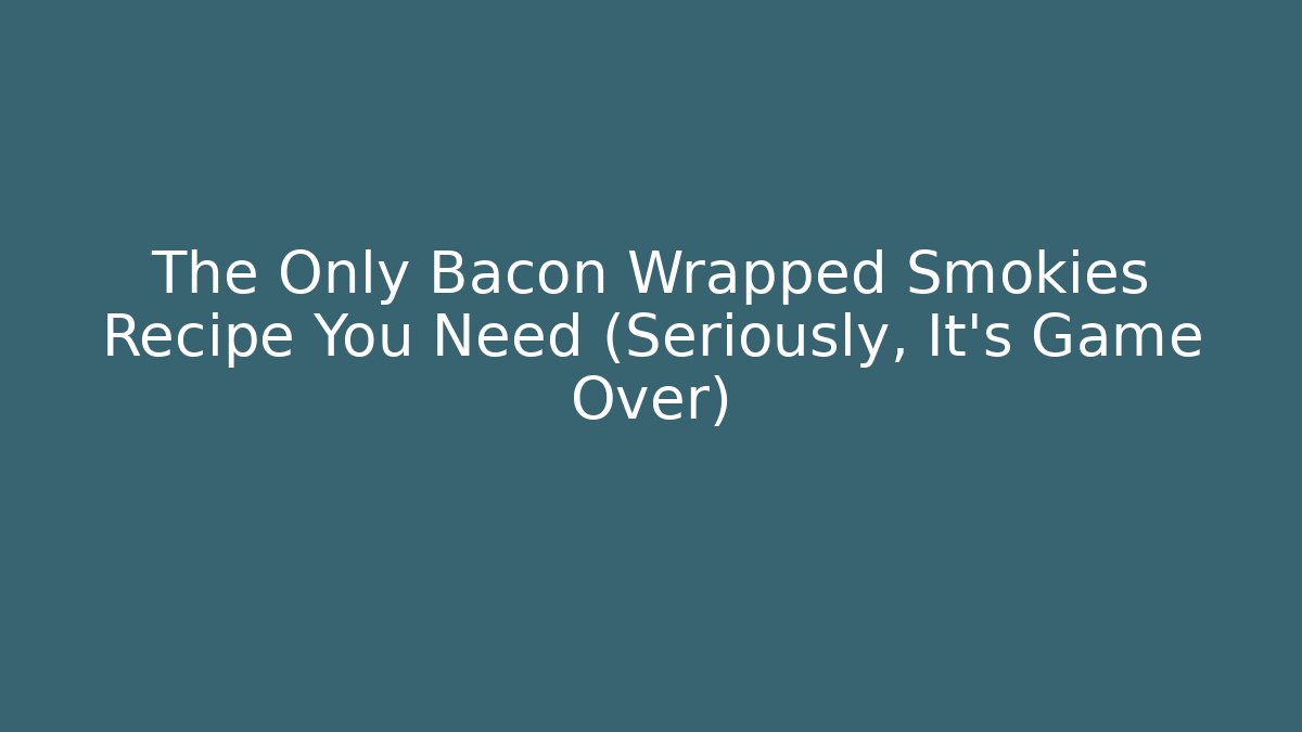 The Only Bacon Wrapped Smokies Recipe You Need (Seriously, It's Game Over)