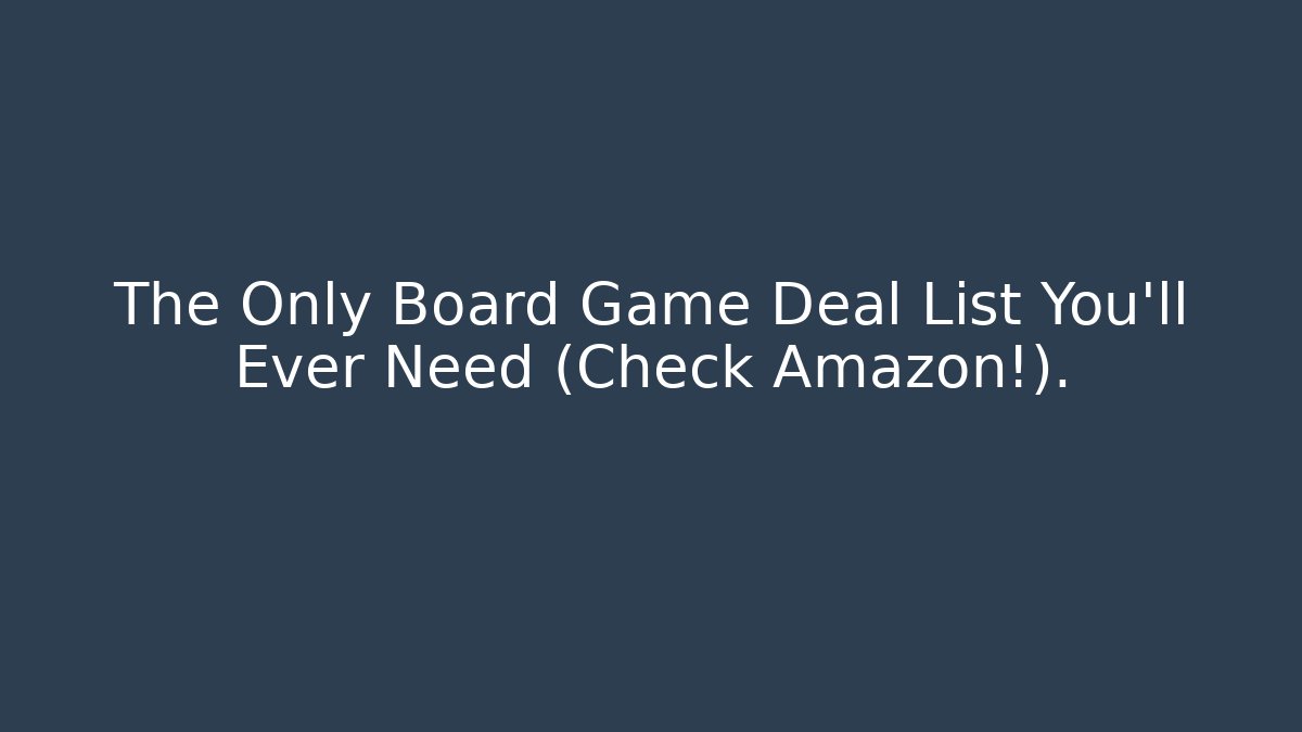 The Only Board Game Deal List You'll Ever Need (Check Amazon!).