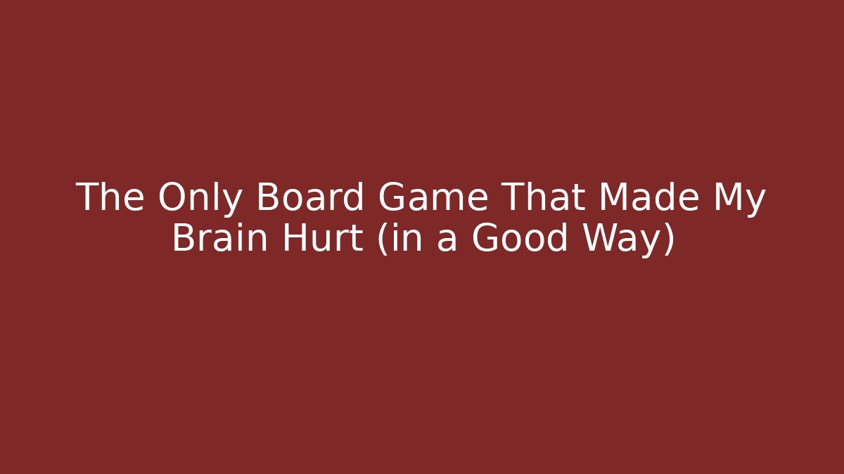 The Only Board Game That Made My Brain Hurt (in a Good Way)