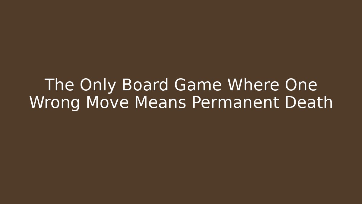 The Only Board Game Where One Wrong Move Means Permanent Death